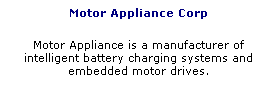Text Box: Motor Appliance Corp
Motor Appliance is a manufacturer of intelligent battery charging systems and embedded motor drives.

